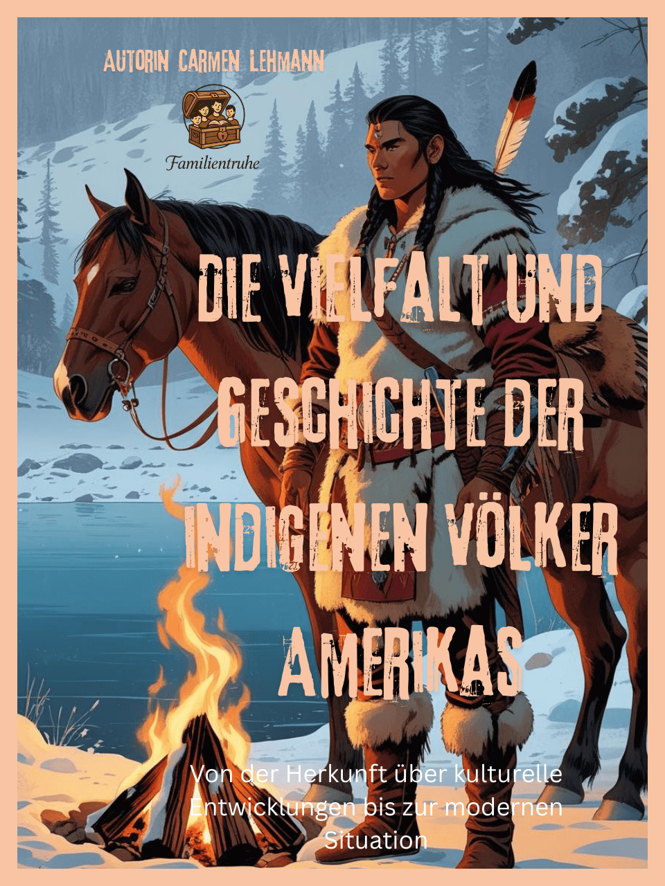 Die Vielfalt und Geschichte der indigenen Völker Amerikas Buchcover mit indigenem Krieger und Pferd am Lagerfeuer, Carmen Lehmann