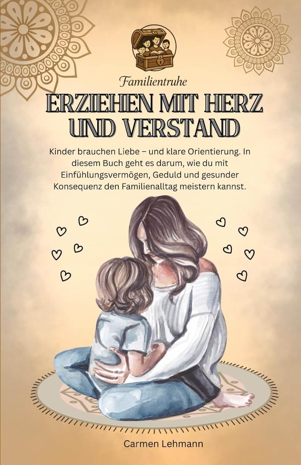 Erziehen mit Herz und Verstand die Hilfe brauchen in Ihrer Familie mit Erziehung Regeln (Familien Ratgeber, Band 3) - Design-Familientruhe